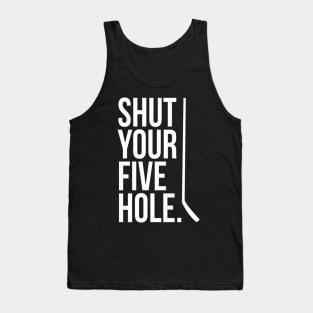 Shut Your Five Hole Hockey Player Fan Goalie Joke Tank Top